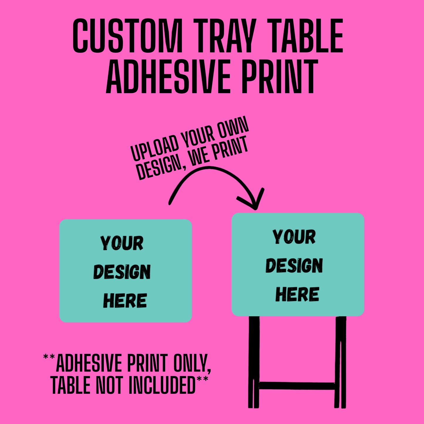 CUSTOM ADHESIVE TRAY TABLE PRINT (20" X 16")
