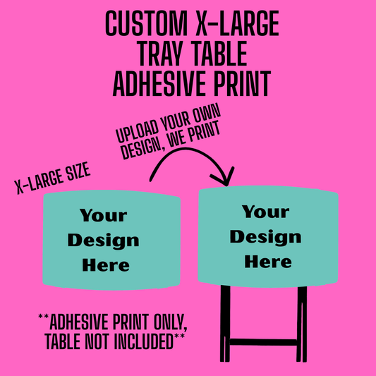 CUSTOM ADHESIVE TRAY TABLE PRINT (X-LARGE / OVERSIZED)